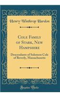 Cole Family of Stark, New Hampshire: Descendants of Solomon Cole of Beverly, Massachusetts (Classic Reprint)