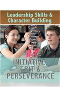 Leadership Skills and Character Building: Initiative, Grit and Perseverance: (Leadership Skills and Character Building)