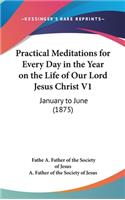 Practical Meditations for Every Day in the Year on the Life of Our Lord Jesus Christ V1: January to June (1875)(English)