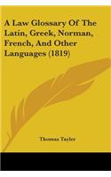 Law Glossary Of The Latin, Greek, Norman, French, And Other Languages (1819)