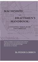 Machinists' And Draftsmen's Handbook - Containing Tables, Rules And Formulas - With Numerous Examples Explaining The Principles Of Mathematics And Mechanics As Applied To The Mechanical Trades. Intended As A Reference Book For All Interested In Mec: With Numerous Examples Explaining the Principles of Mathematics and Mechanics as Applied to the Mechanical Trades. Intended as a Reference Book for 