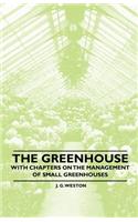 The Greenhouse - With Chapters on the Management of Small Greenhouses
