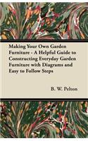 Making Your Own Garden Furniture - A Helpful Guide to Constructing Everyday Garden Furniture with Diagrams and Easy to Follow Steps