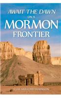 Await the Dawn on a Mormon Frontier: (English)