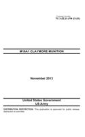 Training Circular TC 3-22.23 (FM 23-23) M18A1 Claymore Munition November 2013: (English)