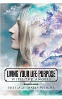 Living Your Life Purpose: With the Angels