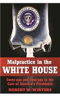 Incompetence, Malpractice, and Cover-Up: Shocking and Unusual Tales of Presidential Doctors