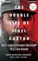 The Double Life of Fidel Castro: My 17 Years As Personal Bodyguard to El Lider Maximo