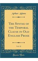 The Syntax of the Temporal Clause in Old English Prose, Vol. 32 (Classic Reprint)
