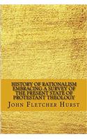 History of Rationalism Embracing a Survey of the Present State of Protestant Theology