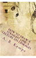 How to Draw a Straight Line: A Lecture on Linkages