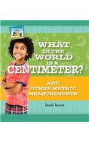 What in the World Is a Centimeter? and Other Metric Measurements