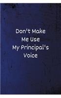 Don't Make Me Use My Principal's Voice: Lined Blank Notebook/Journal