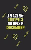 Amazing Orthopedist Born In December Notebook Birthday Gift