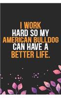 I Work Hard so My American Bulldog Can Have a Better Life