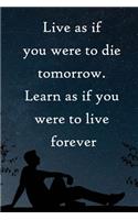 Live as if you were to die tomorrow. Learn as if you were to live forever: 100 Pages Lined Journal Inspirational Quot Journal, Notebook, Diary, Composition Book