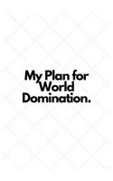 My Plan for World Domination.