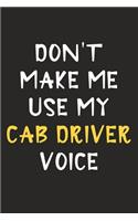 Don't Make Me Use My Cab Driver Voice: Cab Driver Journal Notebook to Write Down Things, Take Notes, Record Plans or Keep Track of Habits (6" x 9" - 120 Pages)