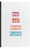 One Last Drink Please: Practical Encourage Motivation Lined Notebook/ Blank Journal For Empathy Motivating Behavior, Inspirational Saying Unique Special Birthday Gift Idea