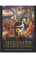 Alexander the Great in India: The History and Legacy of the Macedonian King's Final Campaign