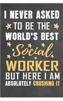 I Never Asked To Be The World's Best Social Worker But Here I Am Absolutely Crushing It: Journal Notebook 108 Pages 6 x 9 Lined Writing Paper School Appreciation Day Gift from Student