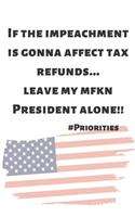 If The Impeachment Is Gonna Affect Tax Refunds... Leave My Mfkn President Alone!! Blank Lined Notebook Journal Gag Gift