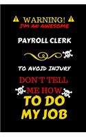 Warning! I'm An Awesome Payroll Clerk To Avoid Injury Don't Tell Me How To Do My Job