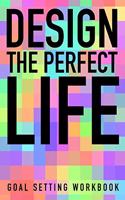 Design The Perfect Life Goal Setting Workbook: Take the Challenge! Write your Goals Daily for 3 months and Achieve Your Dreams Life!