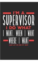 I'm a Supervisor I Do What I Want, When I Want, Where I Want. Just Let Me Ask My Wife: Lined Journal Notebook for Supervisors