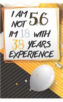 I Am Not 56 Im 18 With 38 Years Experience: Funny 56th Birthday Journal / Notebook / Diary Gag Gift Idea Way Better Then A Card (6x9 - 110 Blank Lined Pages)