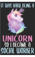 It was hard being a unicorn so i became a social worker: funny unicorn social worker journal notebook & dairy - 6 x 9 Inches - 100 Pages