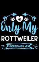 Only my Rottweiler understands me: Cute Rottweiler lovers notebook journal or dairy - Rottweiler Dog owner appreciation gift - Lined Notebook Journal (6"x 9")