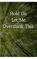 Hold On Let Me Overthink This. Notebook: Lined Journal, 120 Pages, 6 x 9, Funny Office Secret Santa Gift Journal, Tree Forest Matte Finish