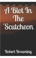 A Blot In The 'Scutcheon