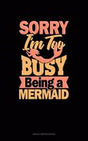 Sorry I'm Too Busy Being A Mermaid