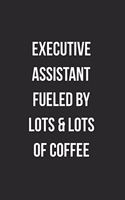 Executive Assistant Fueled By Lots & Lots Of Coffee: Blank Lined Journal For Executive Assistants Coworker Gag Gift