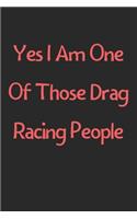 Yes I Am One Of Those Drag Racing People