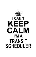 I Can't Keep Calm I'm A Transit Scheduler