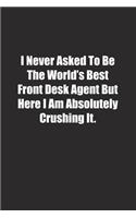 I Never Asked To Be The World's Best Front Desk Agent But Here I Am Absolutely Crushing It.