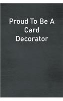 Proud To Be A Card Decorator: Lined Notebook For Men, Women And Co Workers