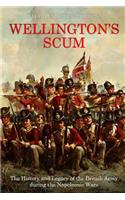Wellington's Scum: The History and Legacy of the British Army during the Napoleonic Wars
