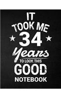 It Took Me 34 Years To Look This Good Notebook: 34th Birthday Gift - Blank Line Composition Notebook and Birthday Journal for 34 Year Old, Black Notebook Gift, Funny Birthday Quote (8.5 x 11 - 110