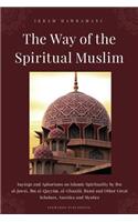 Way of the Spiritual Muslim: Sayings and Aphorisms on Islamic Spirituality by Ibn al-Jawz&#299;, Ibn al-Qayyim, al-Ghaz&#257;l&#299;, Rumi and Other Great Scholars, Ascetics and