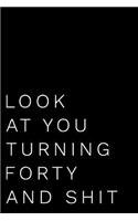 Look at Your Turning Forty and Shit: 110 Page Blank Lined Journal 6x9 - Gag Gift Idea or Friends Can Fill with Congratulatory Birthday Wishes