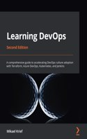 Learning DevOps - Second Edition: A comprehensive guide to accelerating DevOps culture adoption with Terraform, Azure DevOps, Kubernetes, and Jenkins
