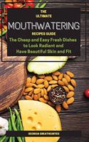 The Ultimate Mouthwatering Recipes Guide: The Cheap and Easy Fresh Dishes to Look Radiant and Have Beautiful Skin and Fit