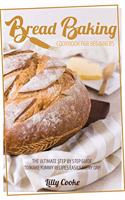 Bread Baking Cookbook for Beginners: The Ultimate Step by Step Guide to Make Yummy Recipes Easily Every Day!