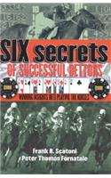 Six Secrets of Successful Bettors: Winning Insights Into Playing the Horses: Winning Insights Into Playing the Horses