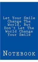 Let Your Smile Change The World, But Don't Let The World Change Your Smile