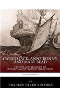 Calico Jack, Anne Bonny and Mary Read: The Lives and Legacies of History's Most Famous Pirate Crew